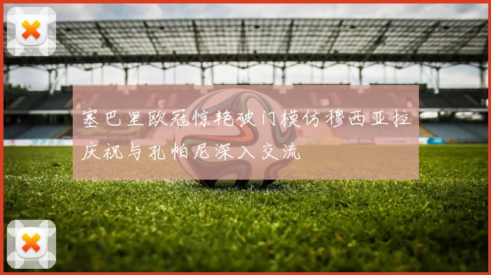 塞巴里欧冠惊艳破门模仿穆西亚拉庆祝与孔帕尼深入交流